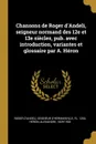 Chansons de Roger d.Andeli, seigneur normand des 12e et 13e siecles, pub. avec introduction, variantes et glossaire par A. Heron - seigneur d'Hermanville Roger d'Andeli, Alexandre Héron