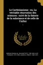 Le Cartesianisme. ou, La veritable renovation des sciences : suivi de la theorie de la substance et de celle de l.infini: 1 - Jean Baptiste Bordas-Demoulin, François Huet, Ernest Lamarle