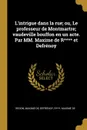 L.intrigue dans la rue; ou, Le professeur de Montmartre; vaudeville bouffon en un acte. Par MM. Maxime de R.... et Defrenoy - Maxime de Redon, Defrénoy Defrénoy, Maxime de R****