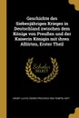 Geschichte des Siebenjahrigen Krieges in Deutschland zwischen dem Konige von Preussen und der Kaiserin Konigin mit ihren Alliirten, Erster Theil - Henry Lloyd