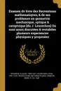 Examen dv livre des Recreations mathematiqves, . de ses problemes en geometrie mechanique, optique . catoptrique .du J. Leurechon. Ou sont aussi discutees . restabiles plusieurs experiences physiques y proposees - Claude Mydorge, Jean Leurechon, Denis Henrion