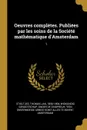 Oeuvres completes. Publiees par les soins de la Societe mathematique d.Amsterdam. 1 - Thomas Jan Stieltjes