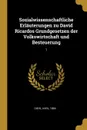 Sozialwissenschaftliche Erlauterungen zu David Ricardos Grundgesetzen der Volkswirtschaft und Besteuerung. 1 - Karl Diehl