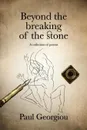 Beyond the breaking of the stone - Paul Georgiou