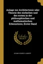 Anlage zur Architectonic oder Theorie des einfachen und des ersten in der philosophischen und mathematischen Erkenntniss, Erster Band - Johann Heinrich Lambert