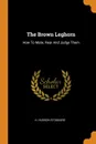 The Brown Leghorn. How To Mate, Rear And Judge Them - H. Hudson Stoddard