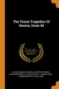 The Tenne Tragedies Of Seneca, Issue 44 - Lucius Annaeus Seneca, Jasper Heywood, Alexander Neville