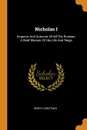 Nicholas I. Emperor And Autocrat Of All The Russias: A Brief Memoir Of His Life And Reign - Henry Christmas