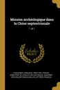 Mission archeologique dans la Chine septentrionale. 1, pt.1 - Édouard Chavannes, Académ inscriptions & belles-lettres