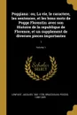 Poggiana. ou, La vie, le caractere, les sentences, et les bons mots de Pogge Florentin: avec son Histoire de la republique de Florence, et un supplement de diverses pieces importantes: 1; Volume 1 - Jacques Lenfant, Poggio Bracciolini