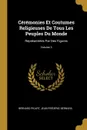 Ceremonies Et Coutumes Religieuses De Tous Les Peuples Du Monde. Representees Par Des Figures; Volume 3 - Bernard Picart, Jean-Frédéric Bernard