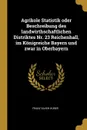 Agrikole Statistik oder Beschreibung des landwirthschaftlichen Distriktes Nr. 23 Reichenhall, im Konigreiche Bayern und zwar in Oberbayern - Franz Xaver Huber