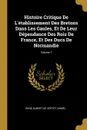 Histoire Critique De L.etablissement Des Bretons Dans Les Gaules, Et De Leur Dependance Des Rois De France, Et Des Ducs De Normandie; Volume 1 - 
