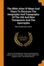 The Bible Atlas Of Maps And Plans To Illustrate The Geography And Topography Of The Old And New Testaments And The Apocrypha. With Explanatory Notes - Samuel Clark