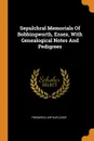 Sepulchral Memorials Of Bobbingworth, Essex, With Genealogical Notes And Pedigrees - Frederick Arthur Crisp