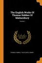 The English Works Of Thomas Hobbes Of Malmesbury; Volume 1 - Hobbes Thomas, Thucydides, Homer