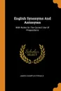 English Synonyms And Antonyms. With Notes On The Correct Use Of Prepositions - James Champlin Fernald