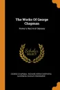 The Works Of George Chapman. Homer.s Iliad And Odyssey - George Chapman
