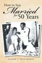 How to Stay Married for 50 Years - Joseph  J. Dougherty