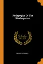 Pedagogics Of The Kindergarten - FRIEDRICH FROEBEL