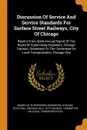 Discussion Of Service And Service Standards For Surface Street Railways, City Of Chicago. Reprint From Sixth Annual Report Of The Board Of Supervising Engineers, Chicago Traction, Submitted To The Committee On Local Transportation, Chicago City - Chicago traction