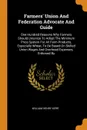 Farmers. Union And Federation Advocate And Guide. One Hundred Reasons Why Farmers Should Unionize To Adopt The Minimum Price System For All Farm Products, Especially Wheat, To Be Based On Skilled Union Wages And Overhead Expenses, Enforced By - William Henry Kerr