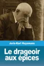 Le drageoir aux epices. et autres nouvelles - Joris-Karl Huysmans