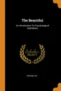 The Beautiful. An Introduction To Psychological Aesthetics - Vernon Lee