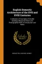 English Domestic Architecture of the XVII and XVIII Centuries. A Selection of Examples of Smaller Buildings Measured Drawn and Photographed With an Introduction and Notes - Horace Field, Michael Bunney