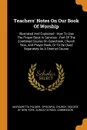 Teachers. Notes On Our Book Of Worship. Illustrated And Explained : How To Use The Prayer Book In Services : Part Of The Combined Course On Catechism, Church Year, And Prayer Book, Or To Be Used Separately As A Distinct Course - Margaretta Palmer