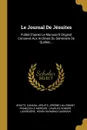 Le Journal De Jesuites. Publie D.apres Le Manuscrit Original Conserve Aux Archives Du Seminaire De Quebec... - Jesuits. Canada, Jesuits, Jérôme Lallemant