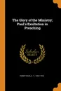 The Glory of the Ministry; Paul.s Exultation in Preaching - A T. Robertson