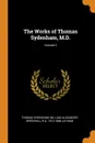 The Works of Thomas Sydenham, M.D.; Volume 2 - Thomas Sydenham, William Alexander Greenhill, R G. 1812-1888 Latham