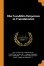 Ciba Foundation Symposium on Transplantation - Ciba Foundation Symposi Transplantation, G E. W. Wolstenholme, Margaret P Cameron