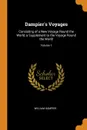 Dampier.s Voyages. Consisting of a New Voyage Round the World, a Supplement to the Voyage Round the World; Volume 1 - William Dampier