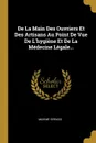 De La Main Des Ouvriers Et Des Artisans Au Point De Vue De L.hygiene Et De La Medecine Legale... - Maxime Vernois