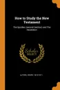 How to Study the New Testament. The Epistles (second Section) and The Revelation - Alford Henry 1810-1871