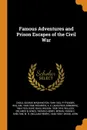 Famous Adventures and Prison Escapes of the Civil War - George Washington Cable, William Pittenger, A E. 1844-1920 Richards