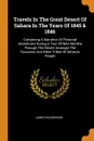 Travels In The Great Desert Of Sahara In The Years Of 1845 . 1846. Containing A Narrative Of Personal Adventures During A Tour Of Nine Months Through The Desert Amongst The Touaricks And Other Tribes Of Saharan People - James Richardson