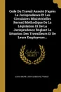 Code Du Travail Annote D.apres La Jurisprudence Et Les Circulaires Ministerielles Recueil Methodique De La Legislation Et De La Jurisprudence Reglant La Situation Des Travailleurs Et De Leurs Employeurs... - Louis André, Léon Guibourg, France