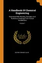 A Handbook Of Chemical Engineering. Illustrated With Working Examples And Numerous Drawings From Actual Installations; Volume 1 - George Edward Davis