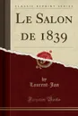 Le Salon de 1839 (Classic Reprint) - Laurent-Jan Laurent-Jan