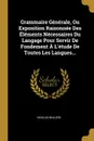 Grammaire Generale, Ou Exposition Raisonnee Des Elements Necessaires Du Langage Pour Servir De Fondement A L.etude De Toutes Les Langues... - Nicolas Beauzée