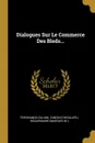 Dialogues Sur Le Commerce Des Bleds... - Ferdinando Galiani, Zanobi (chevalier.)