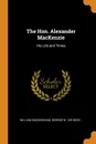 The Hon. Alexander MacKenzie. His Life and Times - William Buckingham, George W. Sir Ross
