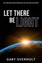 Let There Be Light. An Enhanced Daily Devotional on the Book of Genesis - Gary Overholt