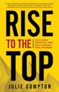 Rise To The Top. Coaching Insights and Challenges for Leaders - Julie Compton, Dr. Julie Compton