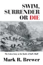 Swim, Surrender or Die. The Union Army at the Battle Ball.s Bluff - Mark R. Brewer