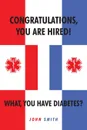Congratulations, You are Hired.  What, you Have Diabetes. - John Smith