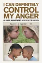 I Can Definitely Control My Anger. An Anger Management Workbook for Children - Caffee S. Wright LPC